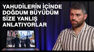 Yahudilerin İçinde Doğdum Büyüdüm Size Yanlış Anlatıyorlar