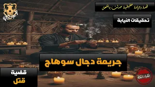 وكيل نيابة يحقق في جريمة قتل دجال في مركز دار السلام بمحافظة سوهاج والسبب كان كارثي 