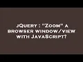 jQuery Zoom a browser with JavaScript