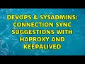 DevOps SysAdmins connection sync suggestions with HAproxy and keepalived