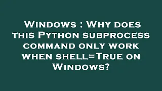 Windows Why does this Python subprocess command only work when shell True on Windows