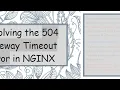 Resolving the 504 Gateway Timeout Error in NGINX