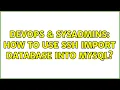 DevOps SysAdmins How to use SSH import database into mysql 2 Solutions