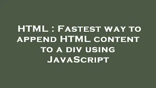 HTML Fastest way to append HTML content to a div using JavaScript