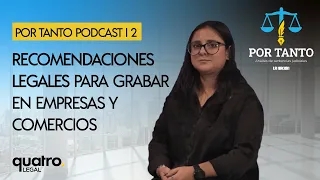 Por Tanto Podcast | 2. Recomendaciones legales para grabar en empresas y comercios