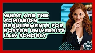 What Are The Admission Requirements For Boston University Law School - Law School Prep Hub
