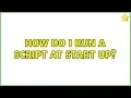 Ubuntu How do I run a script at start up