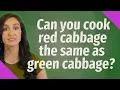 Can you cook red cabbage the same as green cabbage