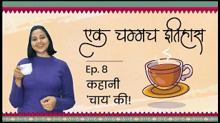 कहानी 'चाय' की | एक चम्मच इतिहास | Episode 8 | History Of Chai