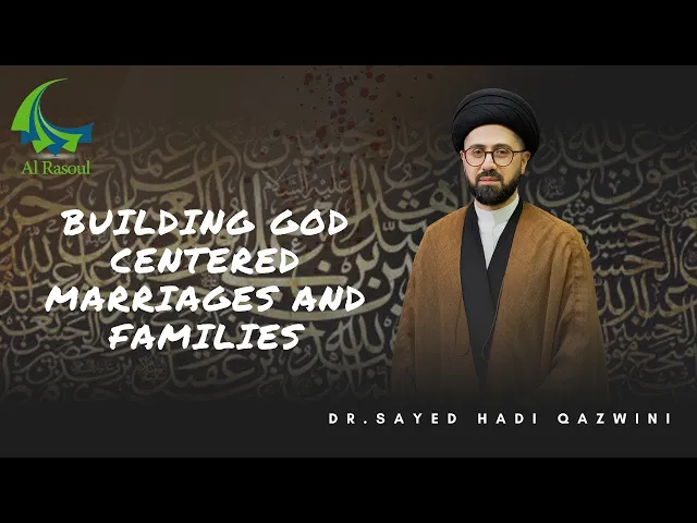 Building God Centered Marriages and Families - Dr. Sayed Hadi Qazwini