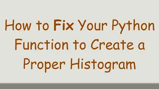 How to Fix Your Python Function to Create a Proper Histogram