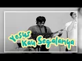 Download Lagu YESUS KAU SEGALANYA - HSGKK WORSHIP