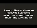 Array Numpy - How to replace elements based on condition or matching a pattern