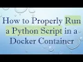 How to Properly Run a Python Script in a Docker Container