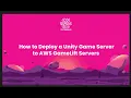 How to Deploy a Unity Game Server to AWS GameLift Servers
