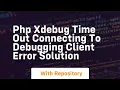 php xdebug time out connecting to debugging client error solution