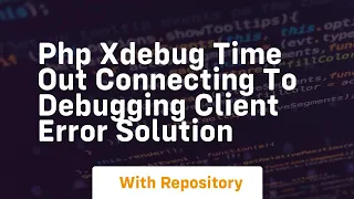 php xdebug time out connecting to debugging client error solution