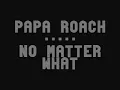 Papa Roach:No Matter What [LYRICS]
