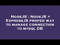 NodeJS NodeJS ExpressJS proper way to manage connection to mysql DB