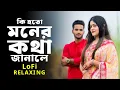 Lagu Ki Hoto Moner Kotha Janale | Relaxing LoFi Song | কি হতো মনের কথা জানালে  | Bangla Relaxing Song