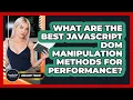What Are The Best JavaScript DOM Manipulation Methods For Performance - JavaScript Toolkit
