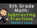 Subtracting Fractions Mastery Check 5th Grade Math