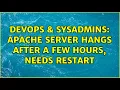 DevOps SysAdmins Apache server hangs after a few hours needs restart