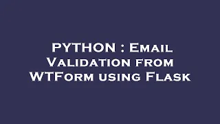 PYTHON Email Validation from WTForm using Flask