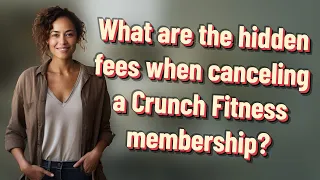 What are the hidden fees when canceling a Crunch Fitness membership