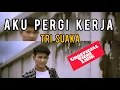Download Lagu TRI SUAKA - AKU PERGI KERJA ( UNofficial Vidio Lirik )