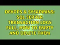 DevOps SysAdmins SQL Server Transaction logs full how to empty and delete them 3 Solutions