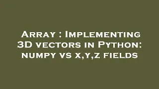 Array Implementing 3D vectors in Python numpy vs x y z fields
