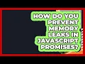 How Do You Prevent Memory Leaks In JavaScript Promises - JavaScript Toolkit