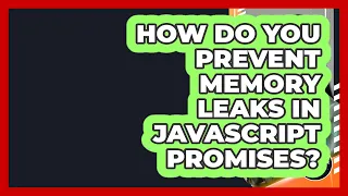 How Do You Prevent Memory Leaks In JavaScript Promises - JavaScript Toolkit