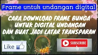 Download TUTORIAL CARA DOWNLOAD FRAME BUNGA YANG TRANSPARAN UNTUK DIGITAL UNDANGAN MP3