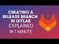 How To Create A Release Branch In GitLab 2024