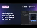 Building with the Navigation UX Framework on Android