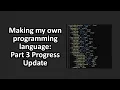 Making my own Programming Language - Part 3 Progress Update