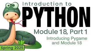 Python Spring 2025 Module 18-1 Introducing Pygame and Module 18