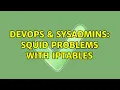DevOps SysAdmins Squid problems with iptables