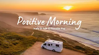 Positive Morning Songs That Make You Feel Alive Best Indie Pop Folk Acoustic Playlist 