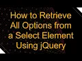 How to Retrieve All Options from a Select Element Using jQuery