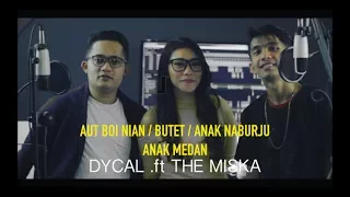 Download AUT BOI NIAN / BUTET / ANAK NABURJU / ANAK MEDAN - DYCAL .ft THE MISKA (MASHUP) MP3