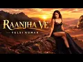RAANJHA VE (Official Video): Tulsi Kumar | Abhijeet S | Ranju Varghese | Shayra 