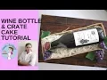 Wine Bottle and Crate Cake Wine Bottle Cake Wine Bottle Crate Cake