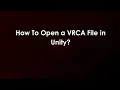How To Open a VRCA File in Unity