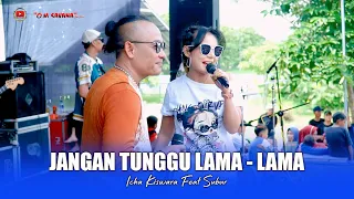 jangan tunggu lama lama icha kiswara feat subur om savana sakjose