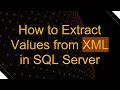 How to Extract Values from XML in SQL Server