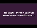 NodeJS Proxy server with Node js on Heroku