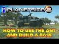 How To Use The ANT And How To Build A Base In PlanetSide 2 - How To Guides And Tutorials